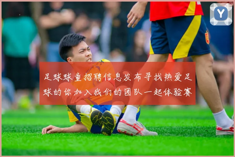 足球球童招聘信息发布寻找热爱足球的你加入我们的团队一起体验赛场激情